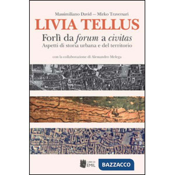 Livia Tellus. Forlì da forum a civitas. Aspetti di storia urbana e del territori