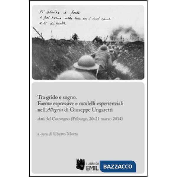 Tra grido e sogno. Forme espressive e modelli esperienziali nell'Allegria di Giuseppe Ungaretti. Atti del Convegno (Friburgo, 20