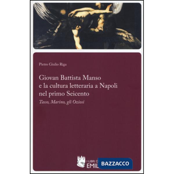 Giovan Battista Manso e la cultura letteraria a Napoli nel primo Seicento. Tasso, Marino, gli Oziosi