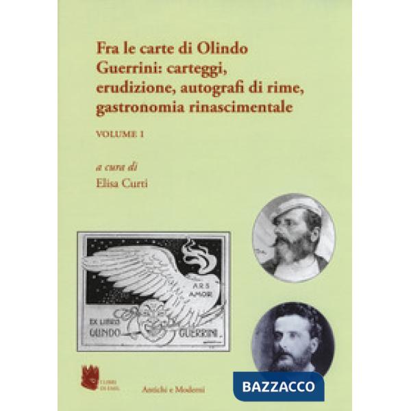 Antichi e moderni. Supplemento annuale di Schede umanistiche (2017). Vol. 4/1: Fra le carte di Olindo Guerrini: carteggi, erudiz