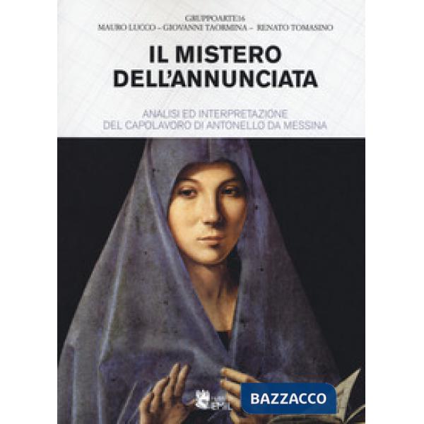 Mistero dell'Annunciata. Analisi e interpretazione del capolavoro di Antonello da Messina (Il)