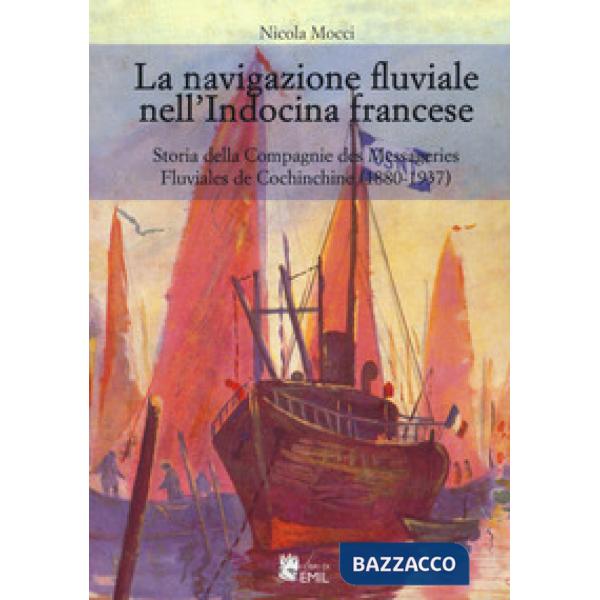 Navigazione fluviale nell'Indocina francese. Storia della Compagnie des Messageries Fluviales de Cochinchine (1880-1937) (La)