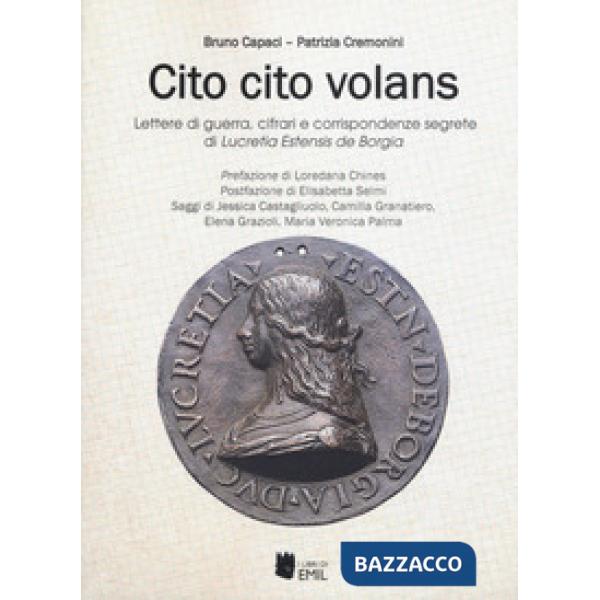 Cito cito volans. Lettere di guerra, cifrari e corrispondenze segrete di Lucretia Estensis de Borgia