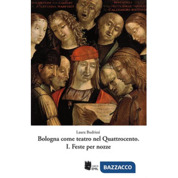 Bologna come teatro nel Quattrocento. Vol. 1: Feste per nozze