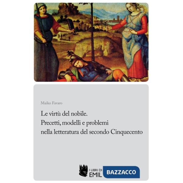 Le virtù del nobile. Precetti, modelli e problemi nella letteratura del secondo Cinquecento (Le)