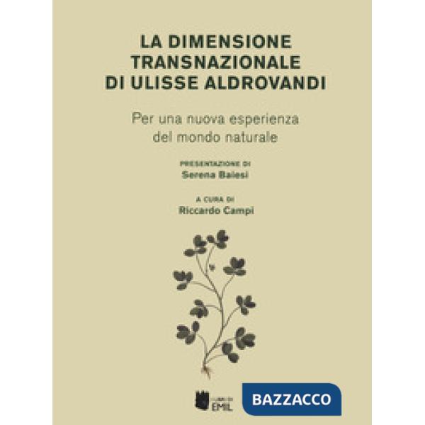 Dimensione transnazionale di Ulisse Aldrovandi. Per una nuova esperienza del mondo naturale (La)