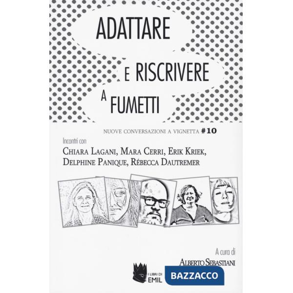 Adattare e riscrivere a fumetti. Nuove conversazioni a vignetta. Incontri con Chiara Lagani, Mara Cerri, Erik Kriek, Delphin Pan