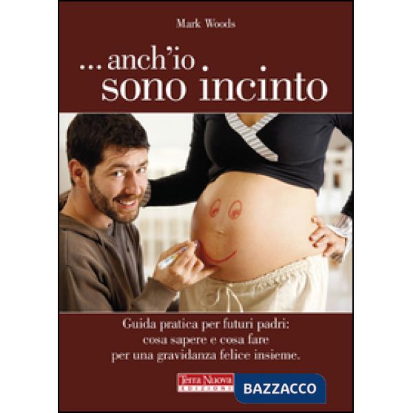 ...Anch'io sono incinto. Guida pratica per futuri padri: cosa sapere e cosa fare per una gravidanza felice insieme