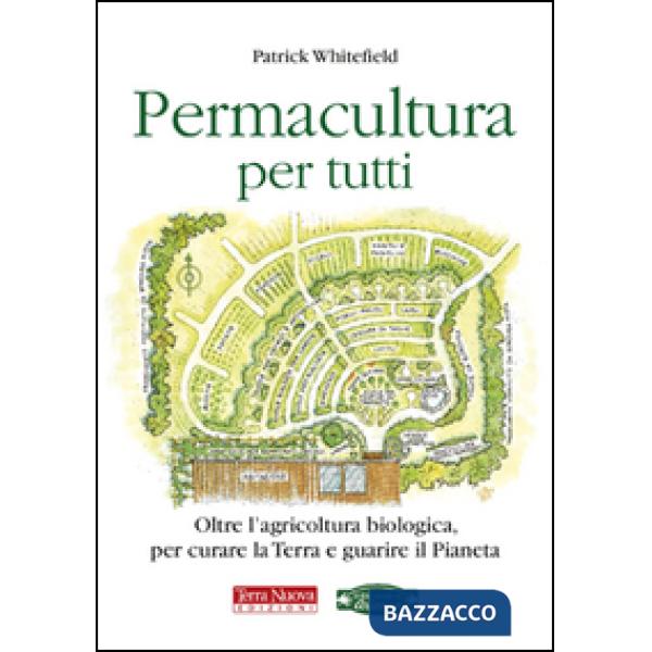Permacultura per tutti. Oltre l'agricoltura biologica, per curare la Terra e guarire il pianeta