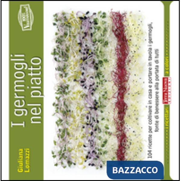 Germogli nel piatto. 140 ricette per coltivare in casa e portare in tavola i germogli, fonte di benessere alla portata di tutti 