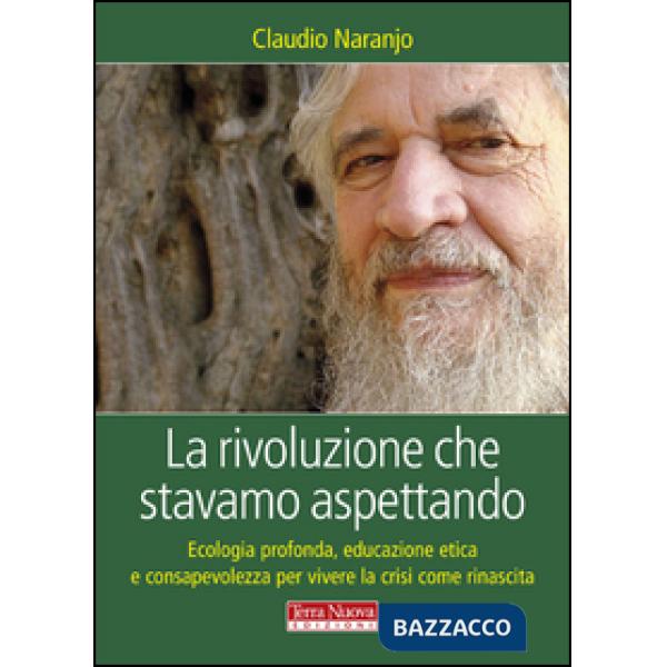 Rivoluzione che stavamo aspettando. Ecologia profonda, educazione etica e consapevolezza per vivere la crisi come rinascita (La)