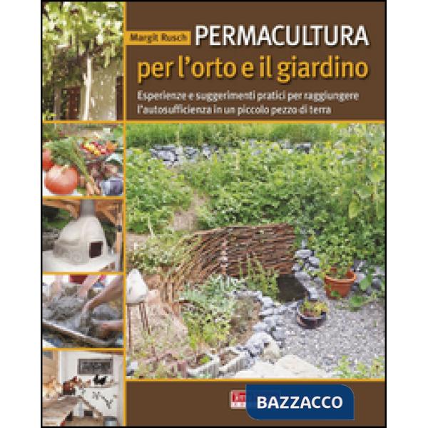Permacultura per l'orto e il giardino. Esperienze e suggerimenti pratici per raggiungere l'autosufficienza in un piccolo pezzo d