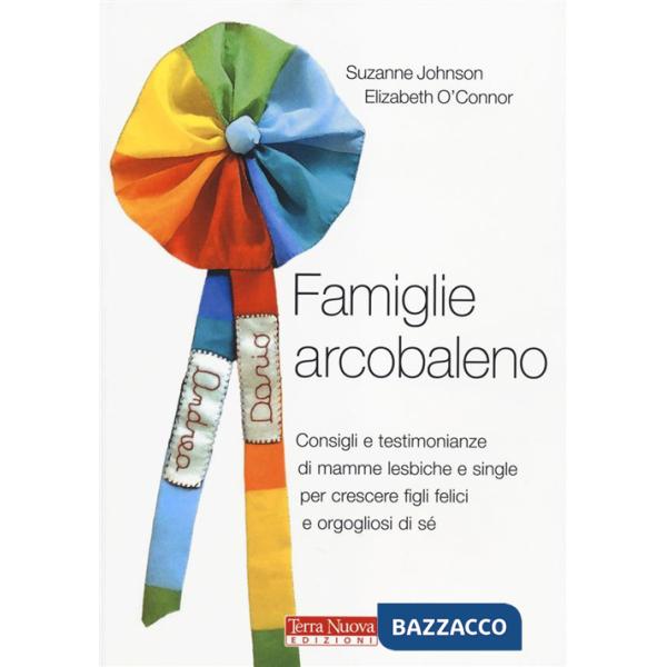 Famiglie arcobaleno. Consigli e testimonianze di mamme lesbiche e single per crescere figli felici e orgogliosi di sé