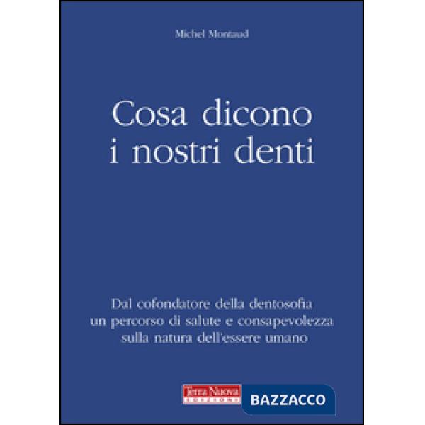 Cosa dicono i nostri denti. Dal cofondatore della dentosofia un percorso di salute e consapevolezza sulla natura dell'essere uma