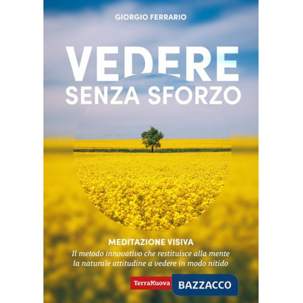 Vedere senza sforzo. Meditazione visiva. Il metodo innovativo che restituisce alla mente la naturale attitudine a vedere in modo