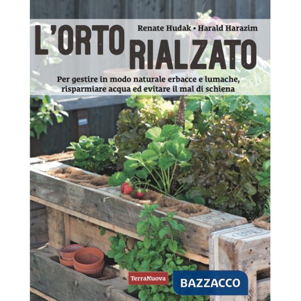 Orto rialzato. Per gestire in modo naturale erbacce e lumache, risparmiare acqua ed evitare il mal di schiena (L')