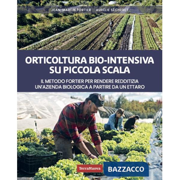 Orticoltura bio-intensiva su piccola scala. Il metodo Fortier per rendere redditizia un'azienda biologica a partire da un ettaro