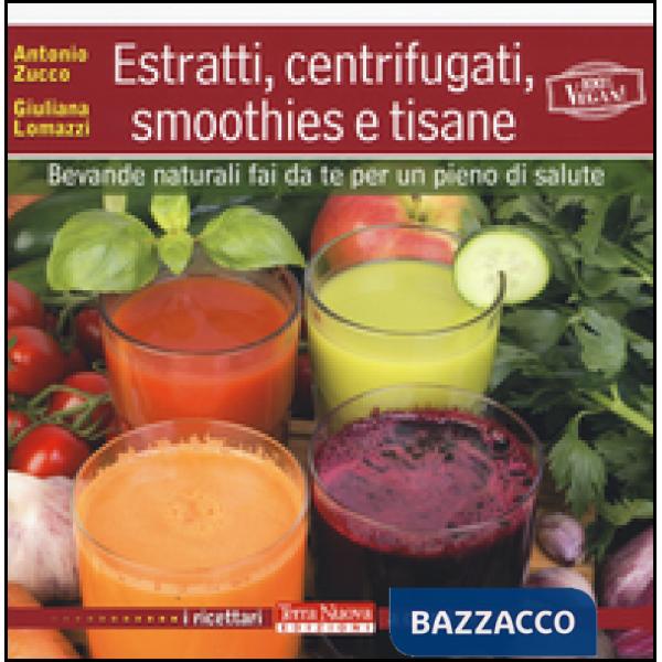 Estratti, centrifugati, smoothies e tisane. Bevande naturali fai da te per un pieno di salute