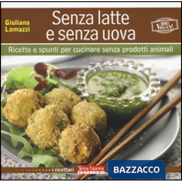 Senza latte e senza uova. Ricette e spunti per cucinare senza prodotti animali