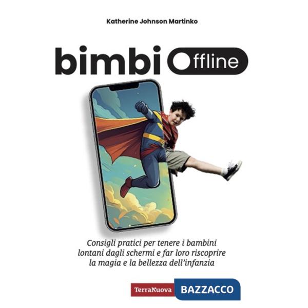 Bimbi offline. Consigli pratici per tenere i bambini lontani dagli schermi e far loro riscoprire la magia e la bellezza dell'inf