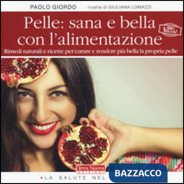 Pelle: sana e bella con l'alimentazione. Rimedi naturali e ricette per curare e rendere più bella la propria pelle