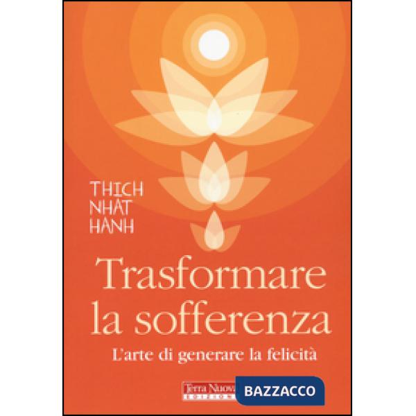 Trasformare la sofferenza. L'arte di generare felicità