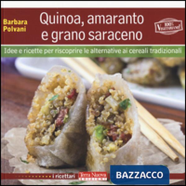 Quinoa, amaranto e grano saraceno. Idee e ricette per scoprire le alternative ai cereali tradizionali