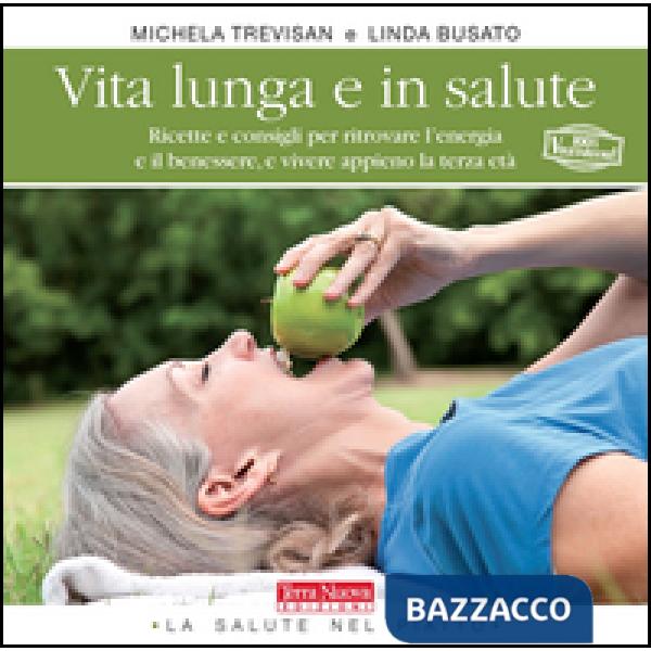 Vita lunga e in salute. Ricette e consigli per ritrovare l'energia e il benessere, e vivere appieno la terza età