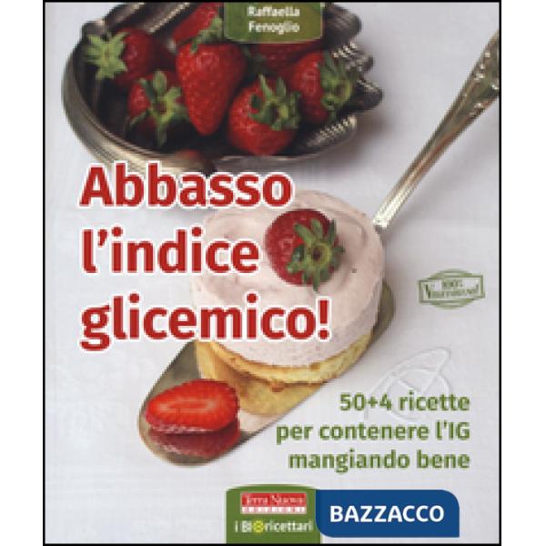 Abbasso l'indice glicemico! 50+4 ricette per contenere l'IG mangiando bene