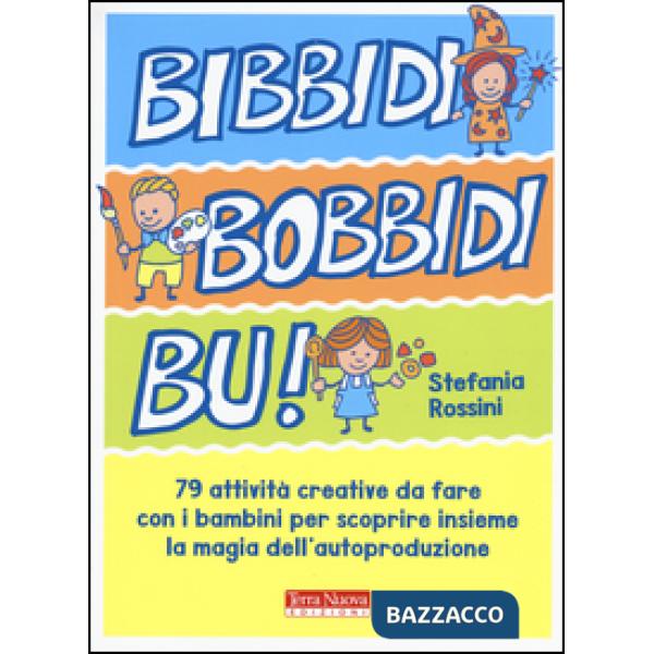Bidibibodibibù! 79 attività creative da fare con i bambini per scoprire insieme la magia dell'autoproduzione