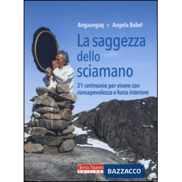 Saggezza dello sciamano. 21 cerimonie per vivere con consapevolezza e forza interiore (La)