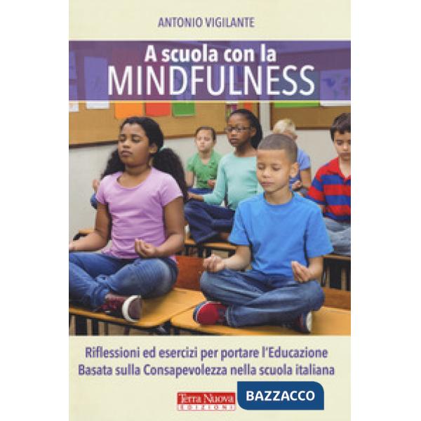 A scuola con la mindfulness. Riflessioni ed esercizi per portare l'educazione basata sulla consapevolezza nella scuola italiana