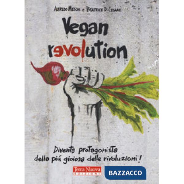 Vegan revolution. Diventa protagonista della più gioiosa delle rivoluzioni!
