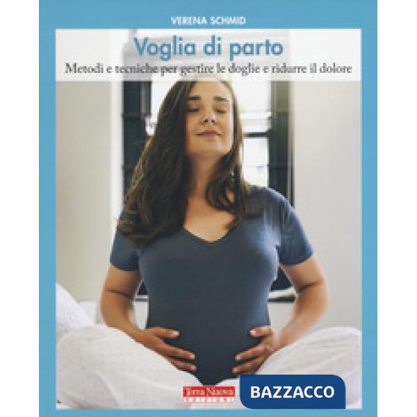 Voglia di parto. Metodi e tecniche per gestire le doglie e ridurre il dolore