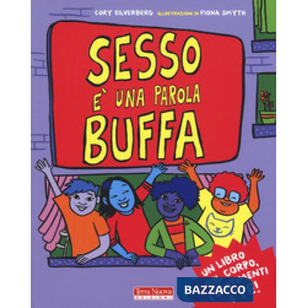Sesso è una parola buffa. Un libro sul corpo, i sentimenti e te! Ediz. a colori