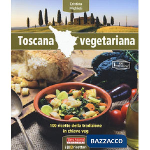 Toscana vegetariana. 100 ricette della tradizione in chiave veg