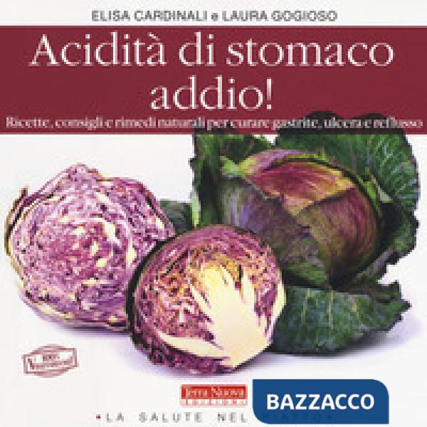 Acidità di stomaco addio! Ricette, consigli e rimedi naturali per curare gastrite, ulcera e reflusso