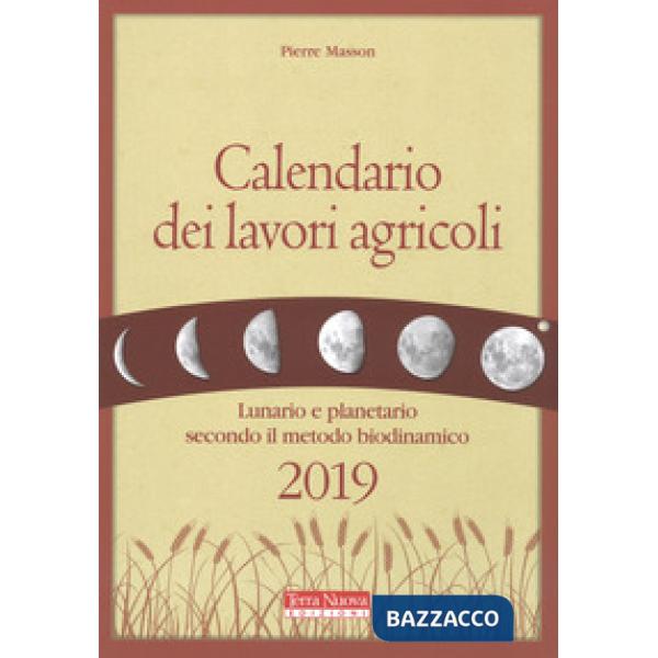 Calendario dei lavori agricoli 2019. Lunario e planetario secondo il metodo biodinamico