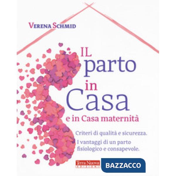 Parto in casa e in casa maternità. Criteri di qualità e sicurezza. I vantaggi di un parto fisiologico e consapevole (Il)