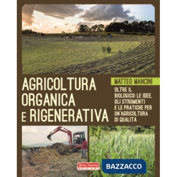 Agricoltura organica e rigenerativa. Oltre il biologico: le idee, gli strumenti e le pratiche per un'agricoltura di qualità