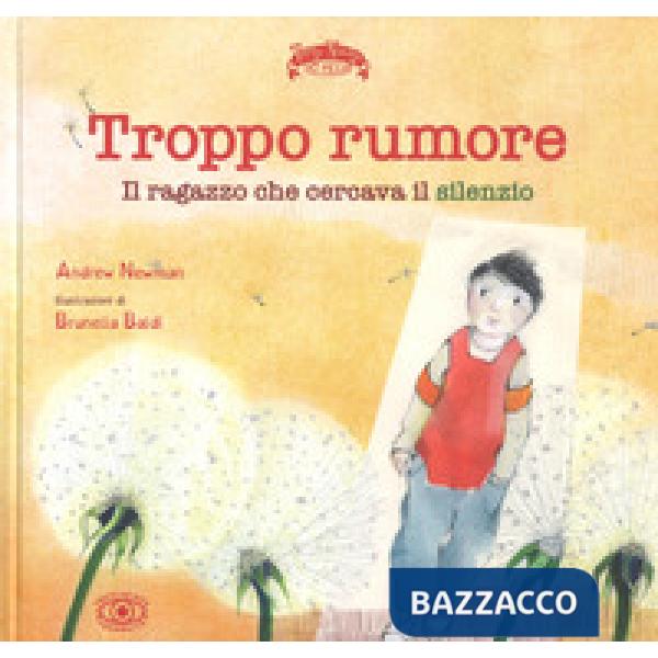 Troppo rumore. Il ragazzo che cercava il silenzio. Ediz. a colori