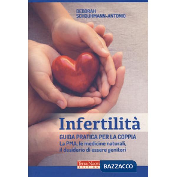 Infertilità. Guida pratica per la coppia, La PMA, le medicine naturali, il desiderio di essere genitori