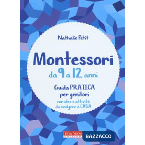 Montessori da 9 a 12 anni. Guida pratica per genitori con idee e attività da svolgere a casa