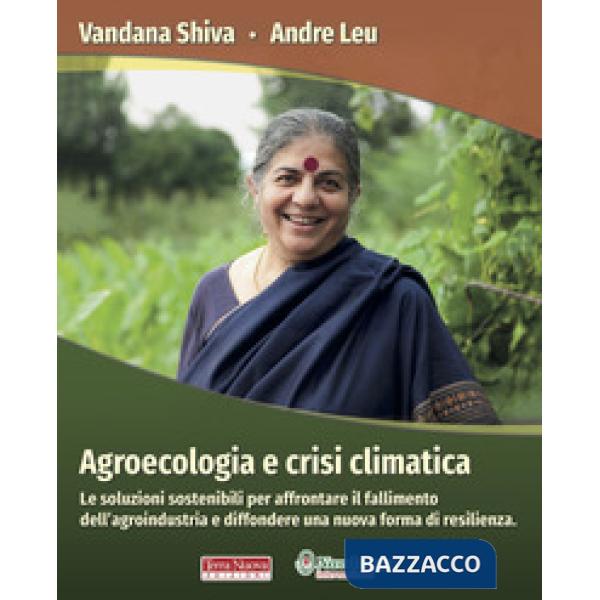 Agroecologia e crisi climatica. Le soluzioni sostenibili per affrontare il fallimento dell'agroindustria e diffondere una nuova 
