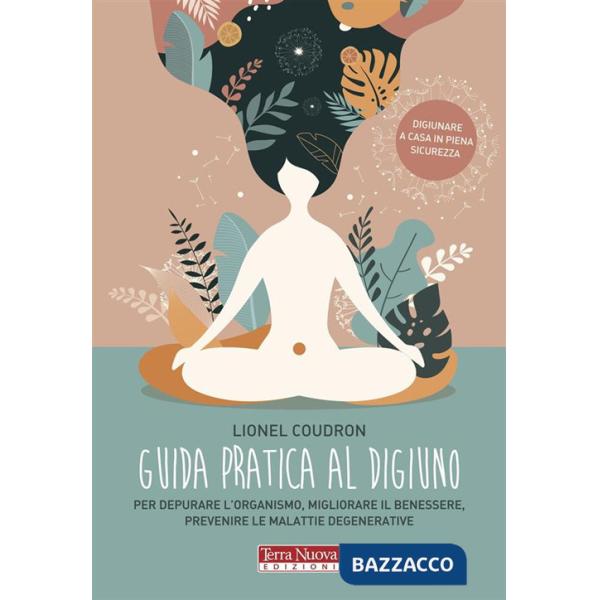 Guida pratica al digiuno. Per depurare l'organismo, migliorare il benessere, prevenire le malattie degenerative