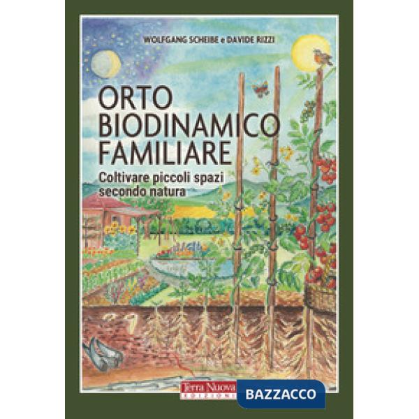 Orto biodinamico familiare. Coltivare piccoli spazi secondo natura