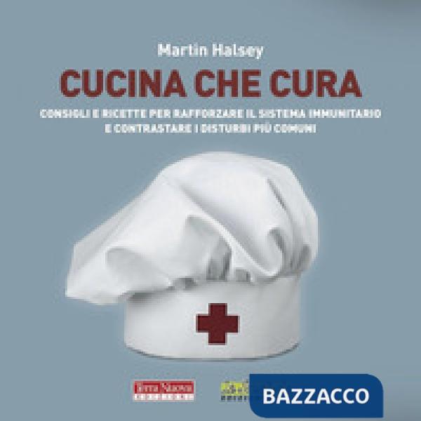 Cucina che cura. Consigli e ricette per rafforzare il sistema immunitario e contrastare i disturbi più comuni