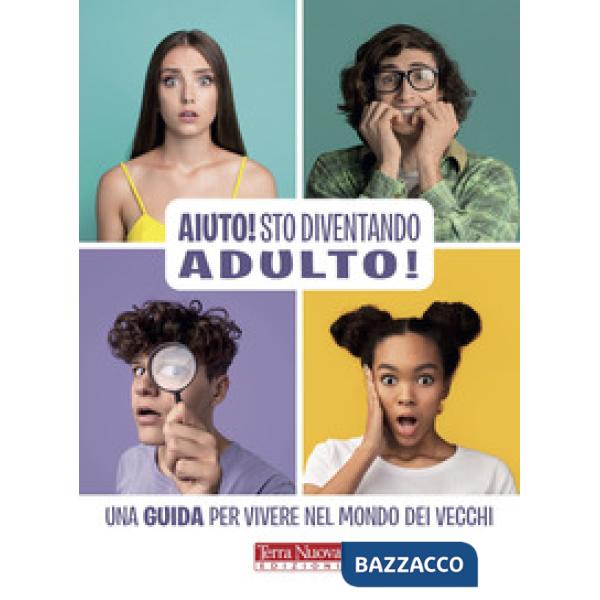 Aiuto! Sto diventando adulto! Una guida per vivere nel mondo dei vecchi