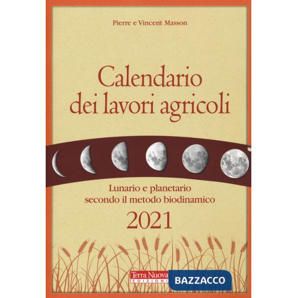 Calendario dei lavori agricoli 2021. Lunario e planetario secondo il metodo biodinamico