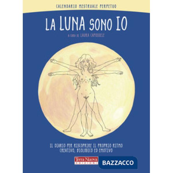 Luna sono io. Calendario mestruale perpetuo. Il diario per riscoprire il proprio ritmo creativo, biologico ed emotivo (La)
